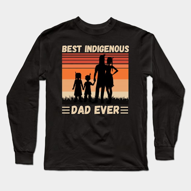 Best Indigenous Dad Ever, Vintage Native Dad Father’s Day Gift Long Sleeve T-Shirt by JustBeSatisfied